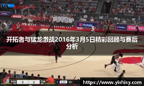 开拓者与猛龙激战2016年3月5日精彩回顾与赛后分析