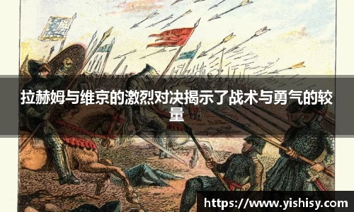 拉赫姆与维京的激烈对决揭示了战术与勇气的较量