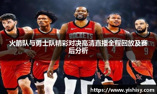 火箭队与勇士队精彩对决高清直播全程回放及赛后分析