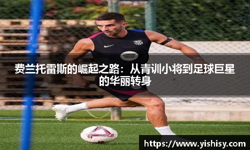 费兰托雷斯的崛起之路：从青训小将到足球巨星的华丽转身