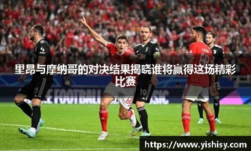 里昂与摩纳哥的对决结果揭晓谁将赢得这场精彩比赛