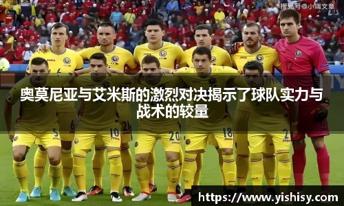 奥莫尼亚与艾米斯的激烈对决揭示了球队实力与战术的较量