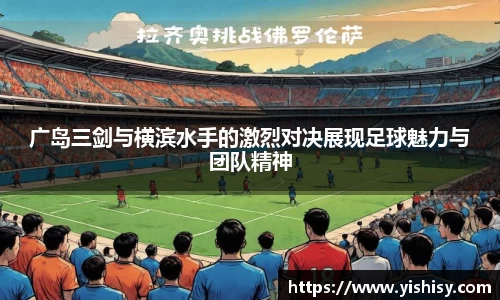 广岛三剑与横滨水手的激烈对决展现足球魅力与团队精神