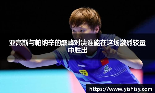 亚高斯与帕纳辛的巅峰对决谁能在这场激烈较量中胜出