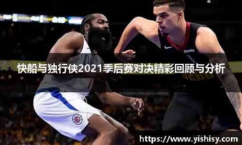 快船与独行侠2021季后赛对决精彩回顾与分析