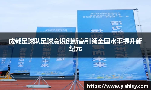 成都足球队足球意识创新高引领全国水平提升新纪元