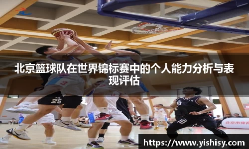 北京篮球队在世界锦标赛中的个人能力分析与表现评估